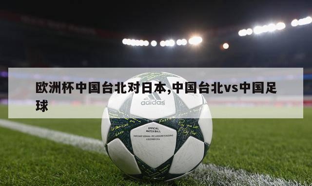 欧洲杯中国台北对日本,中国台北vs中国足球