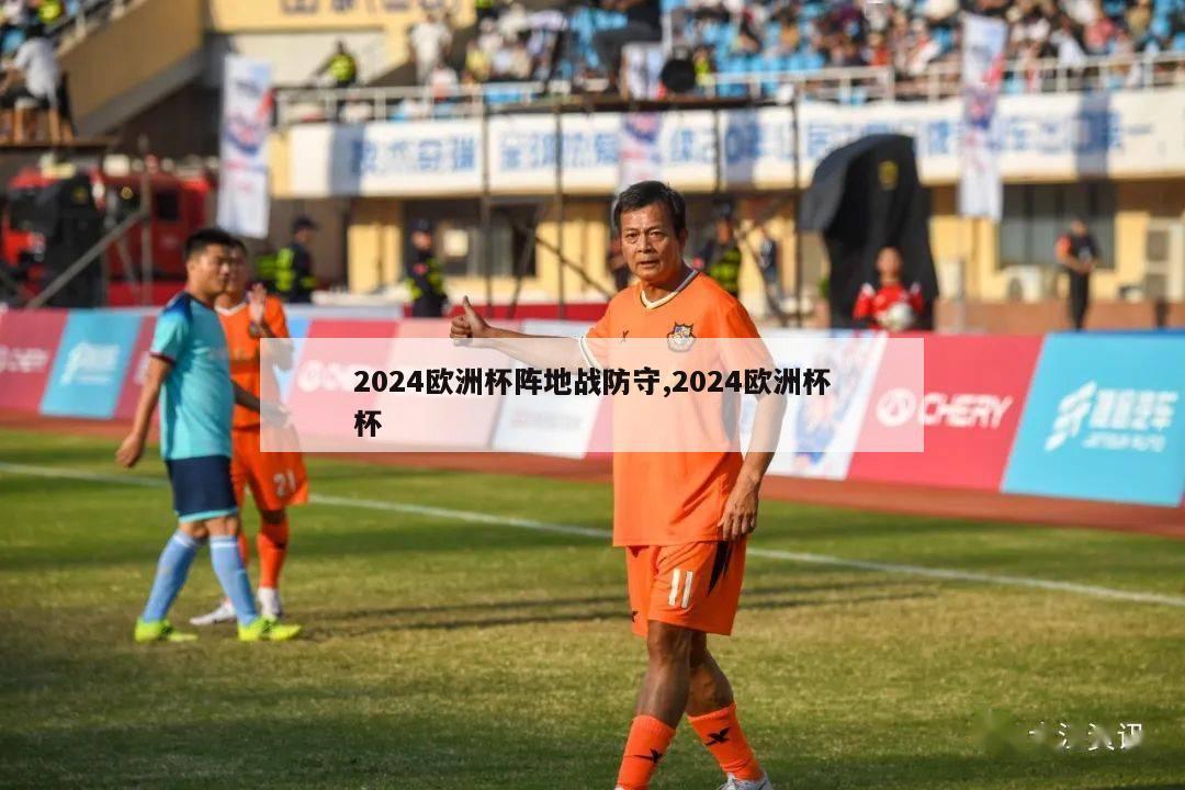 2024欧洲杯阵地战防守,2024欧洲杯杯